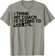 I Think My Coach is Trying to Kill Me T-Shirt - T-Shirt | Sand