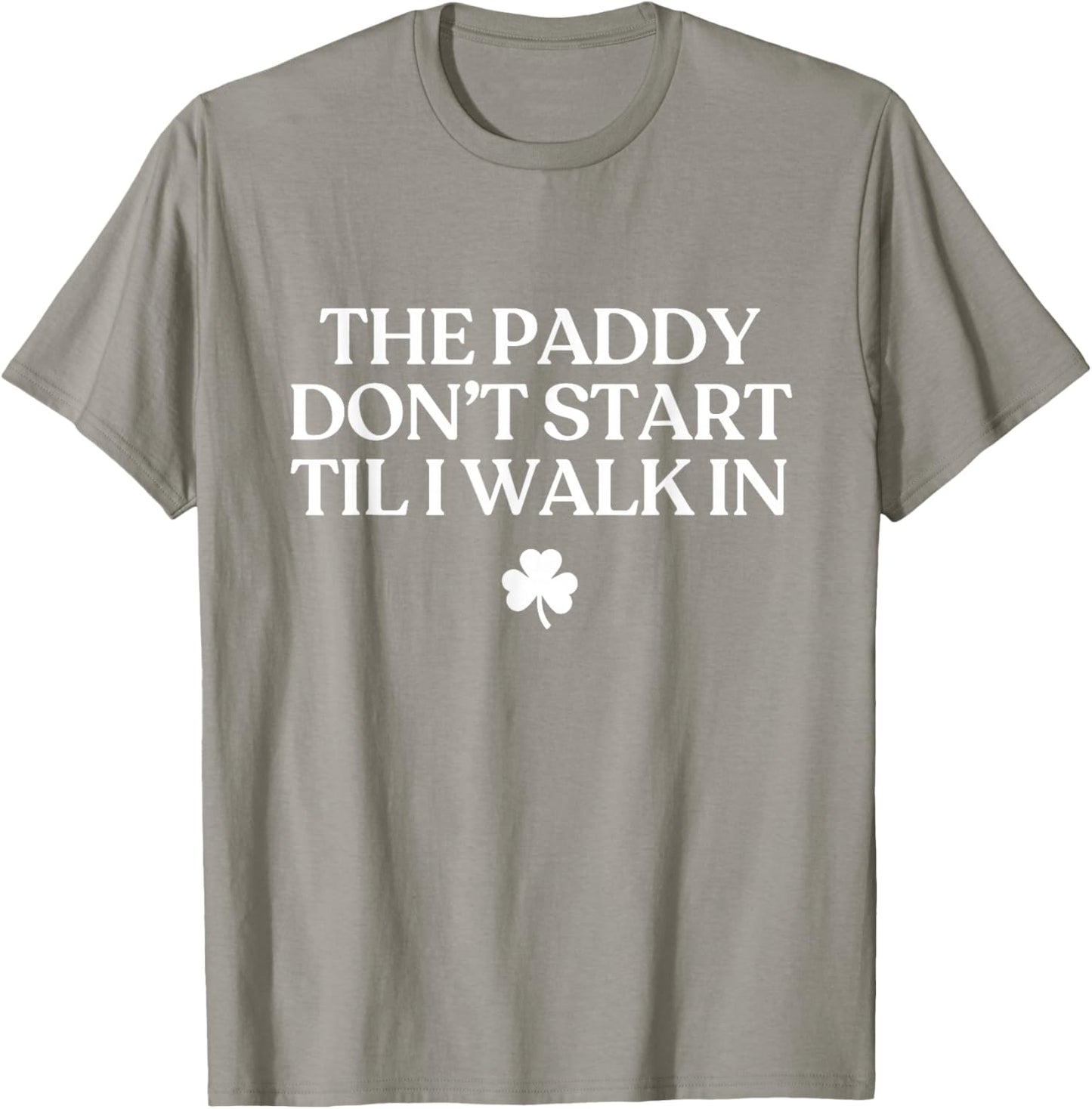 The Paddy Don't Start Til I Walk in Funny St Patricks Day T-Shirt - T-Shirt | Sand