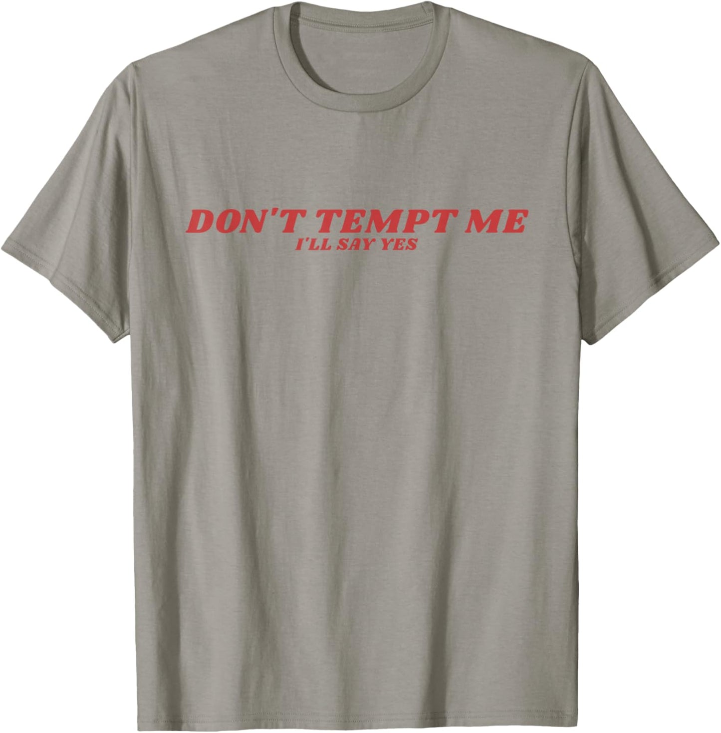 Don’t Tempt Me I’ll Say Yes Funny Sarcastic Humor Quote T-Shirt - T-Shirt | Sand