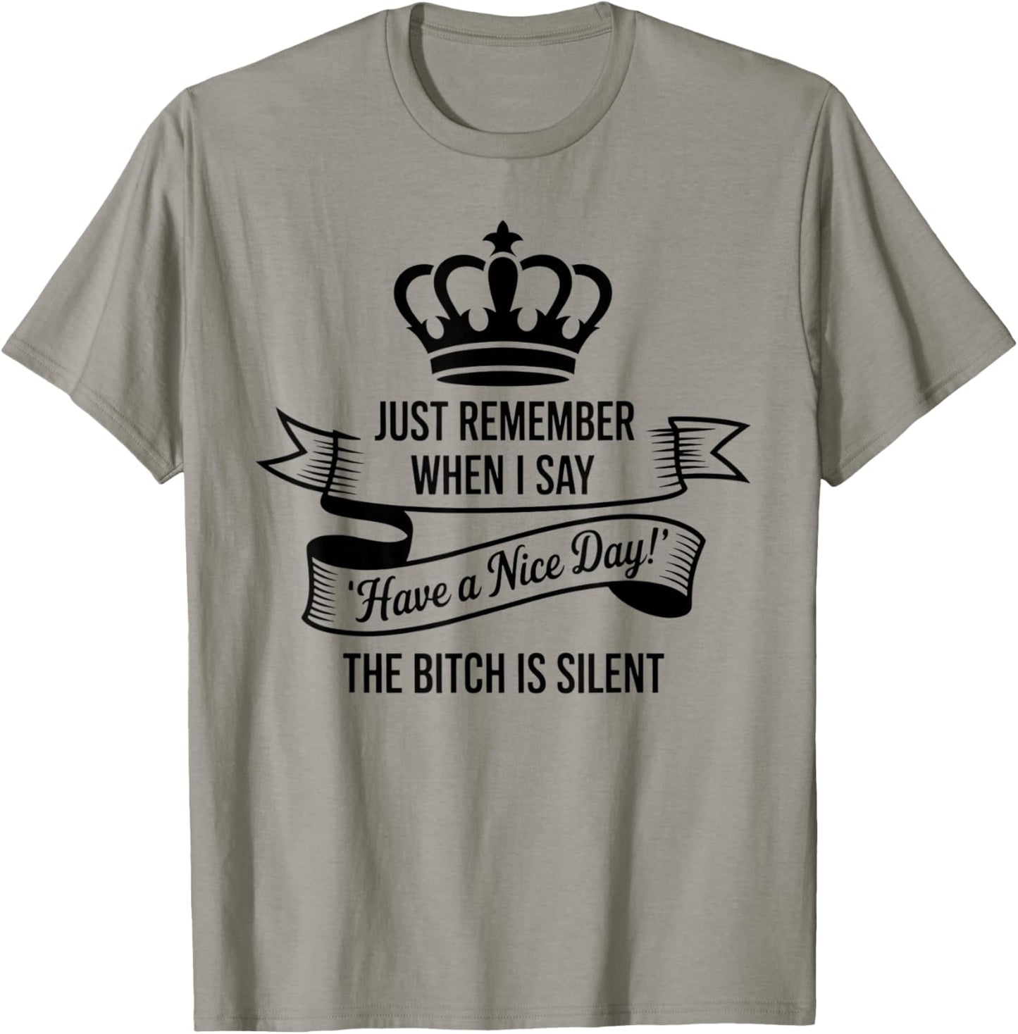 Just Remember When I Say Have A Nice Day The Bitch is Silent T-Shirt - T-Shirt | Sand