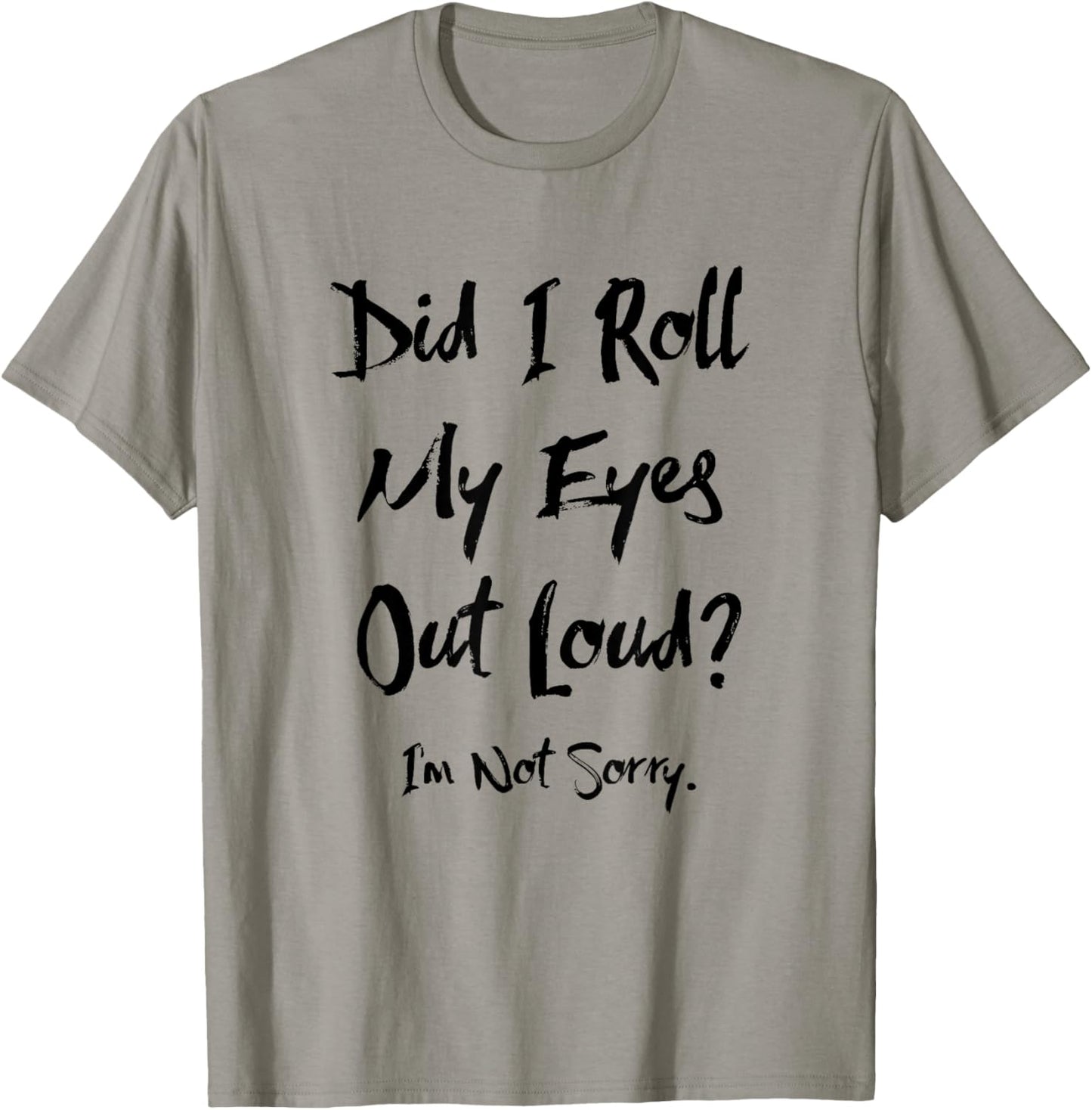 Did I Roll My Eyes Out Loud I'm Not Sorry Funny Ironic Sassy T-Shirt - T-Shirt | Sand