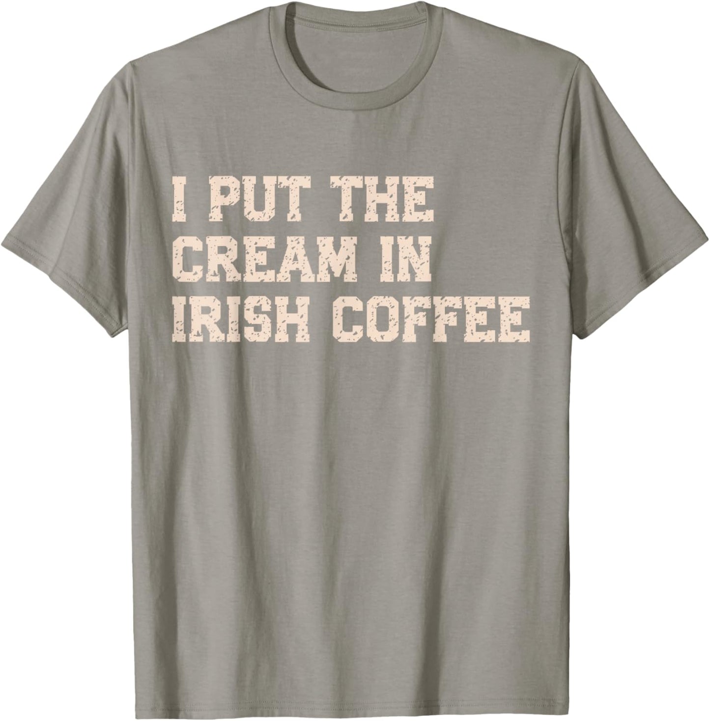 I Put The Cream in Irish Coffee and Irish Coffee Patrick's T-Shirt - T-Shirt | Sand