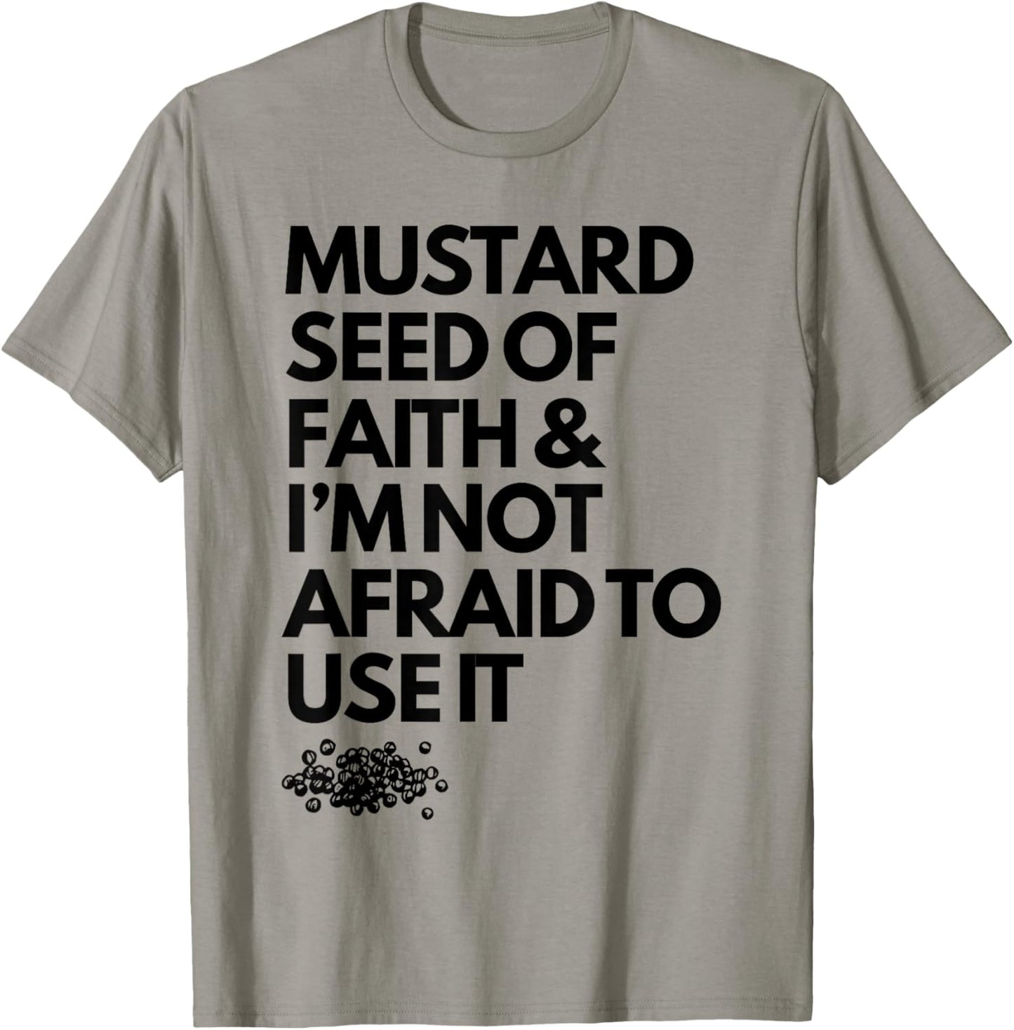 Mustard Seed of Faith and I'm Not Afraid to Use It Funny T-Shirt - T-Shirt | Sand