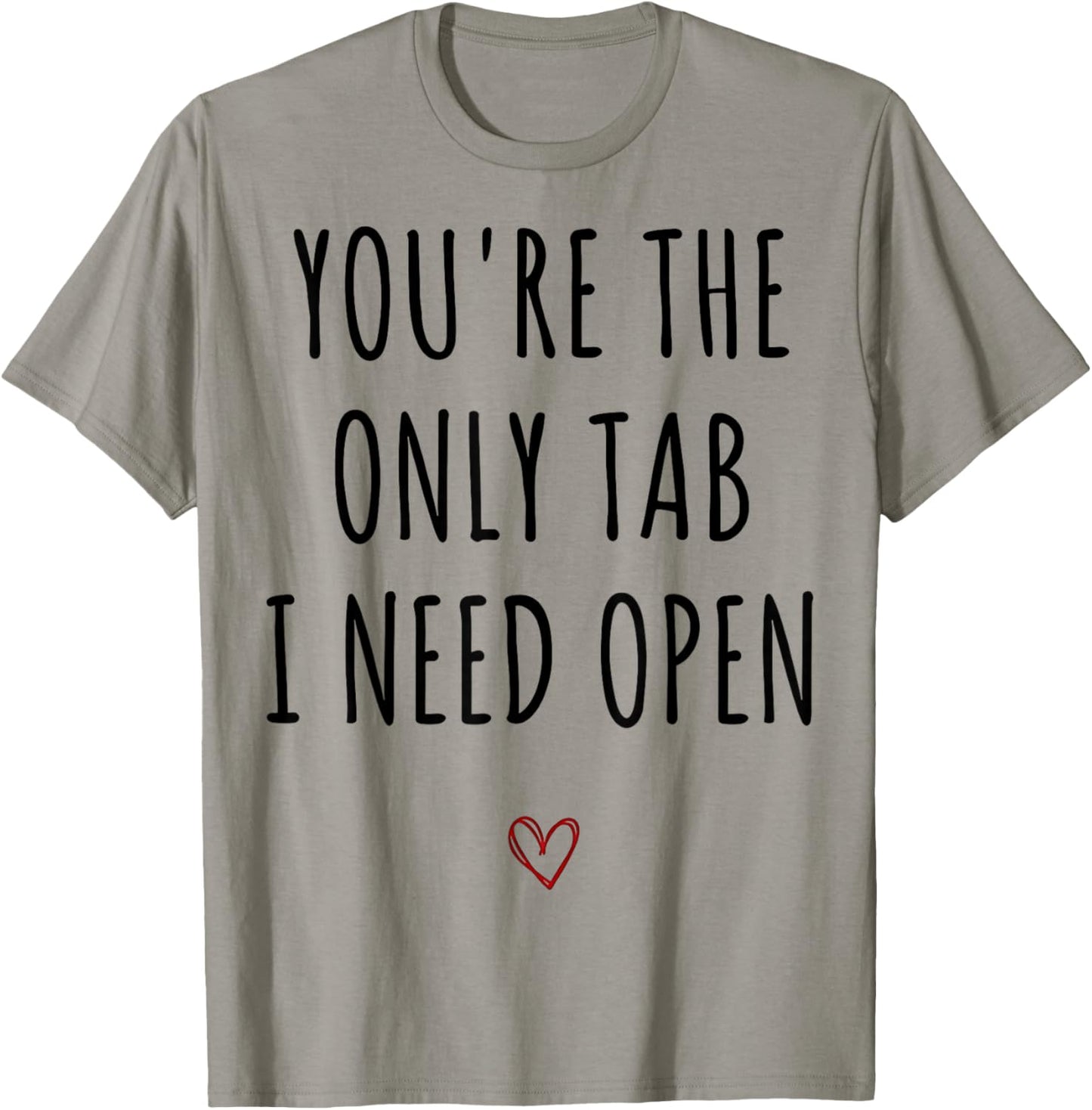 You're The Only Tab I Need Open Funny Valentines Day Humor T-Shirt - T-Shirt | Sand