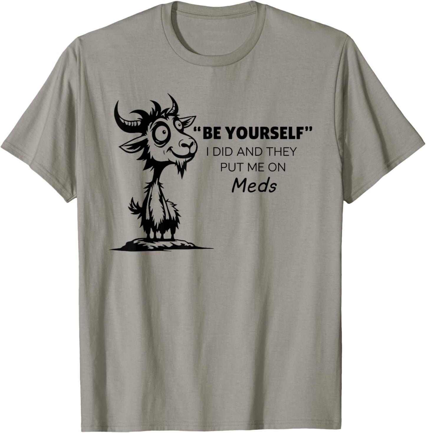 Be Yourself I Did and They Put Me On Meds T-Shirt - T-Shirt | Sand