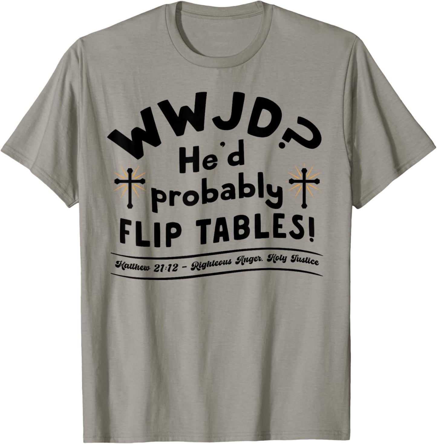 Funny Christian Humor WWJD He'd Flip Tables Jesus Sarcastic T-Shirt - T-Shirt | Sand
