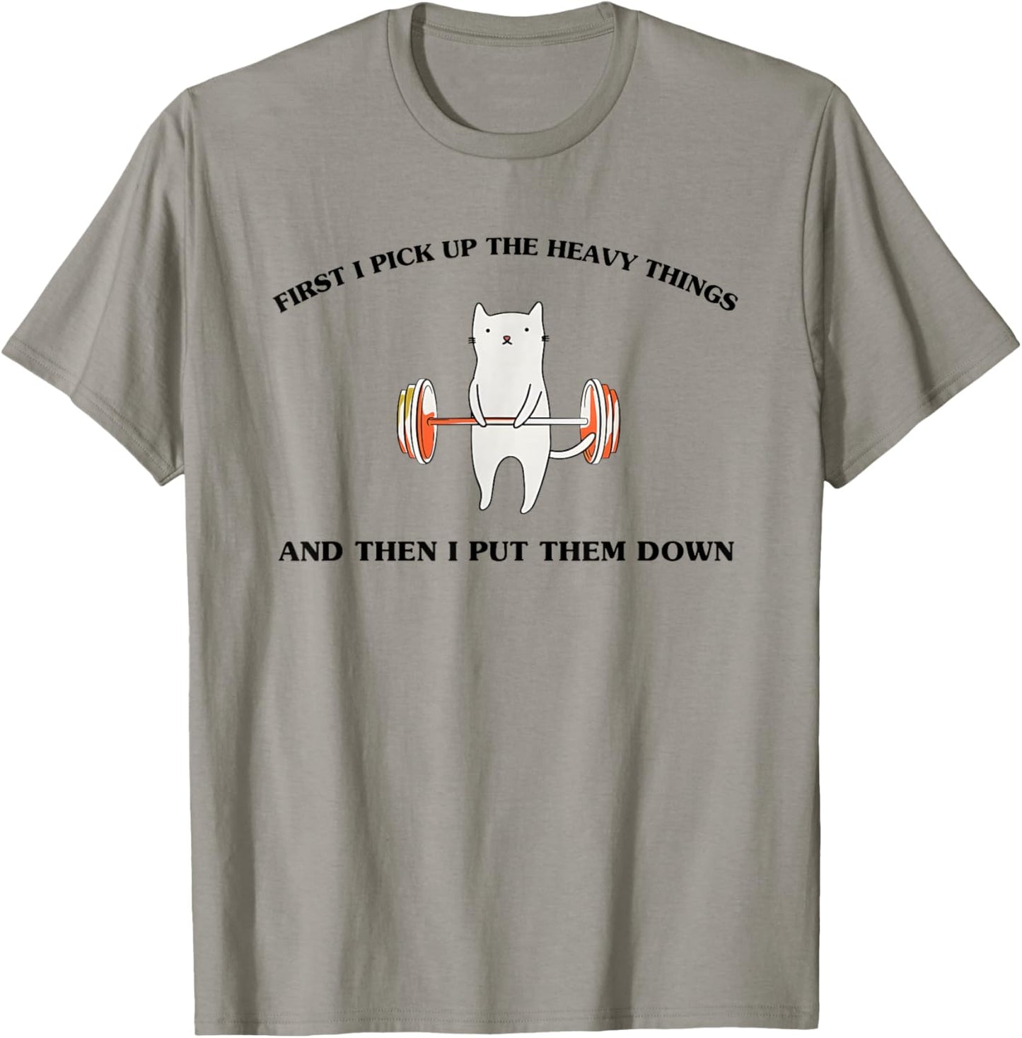 First I Pick Up The Heavy Things and Then I Put Them Down T-Shirt - T-Shirt | Sand