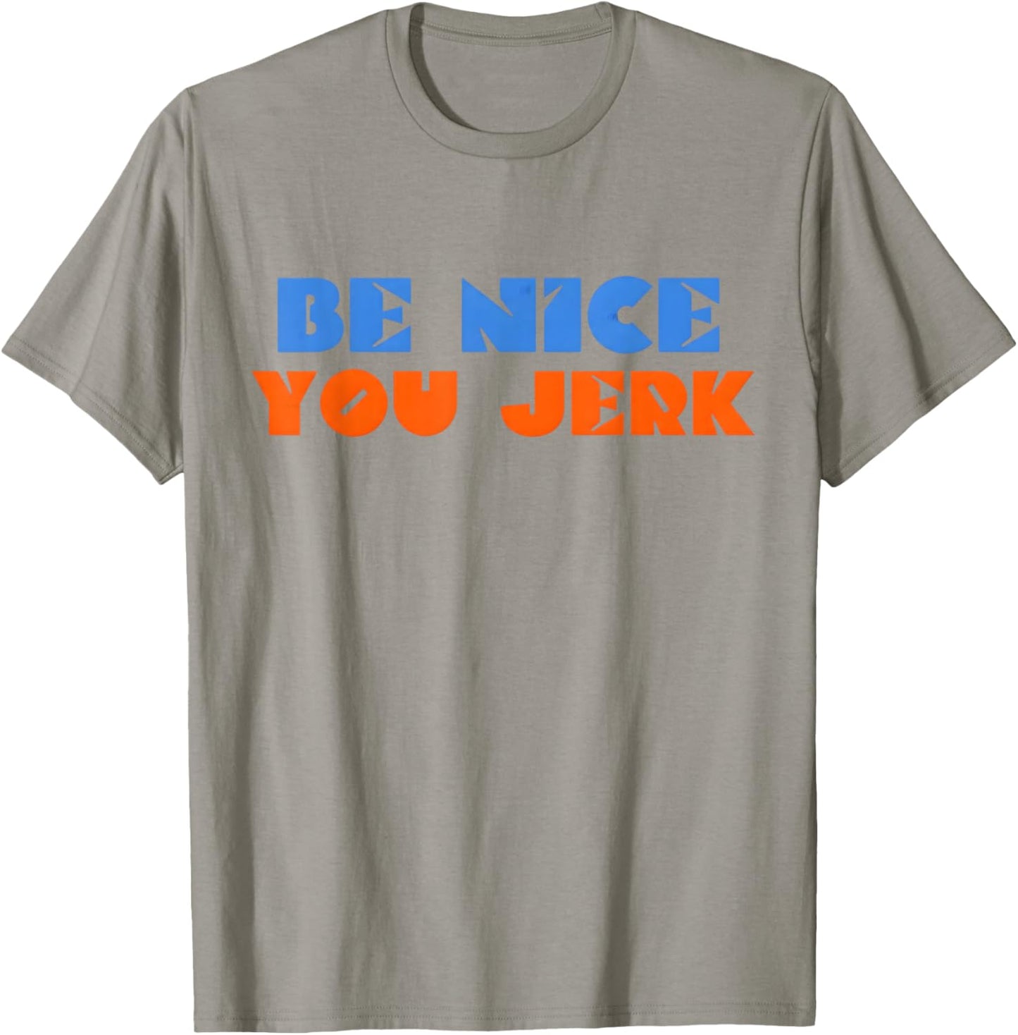 Be Nice You Jerk Funny Bold Quote T-Shirt - T-Shirt | Sand