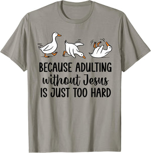 Goose Because Adulting Without Jesus is Just Too Hard T-Shirt - T-Shirt | Sand