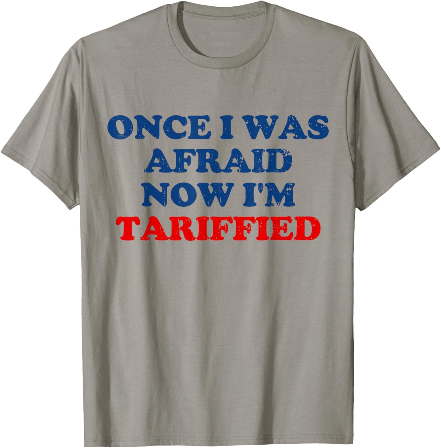 Once I was Afraid Now I'm Tariffied Funny Meme T-Shirt - T-Shirt | Sand