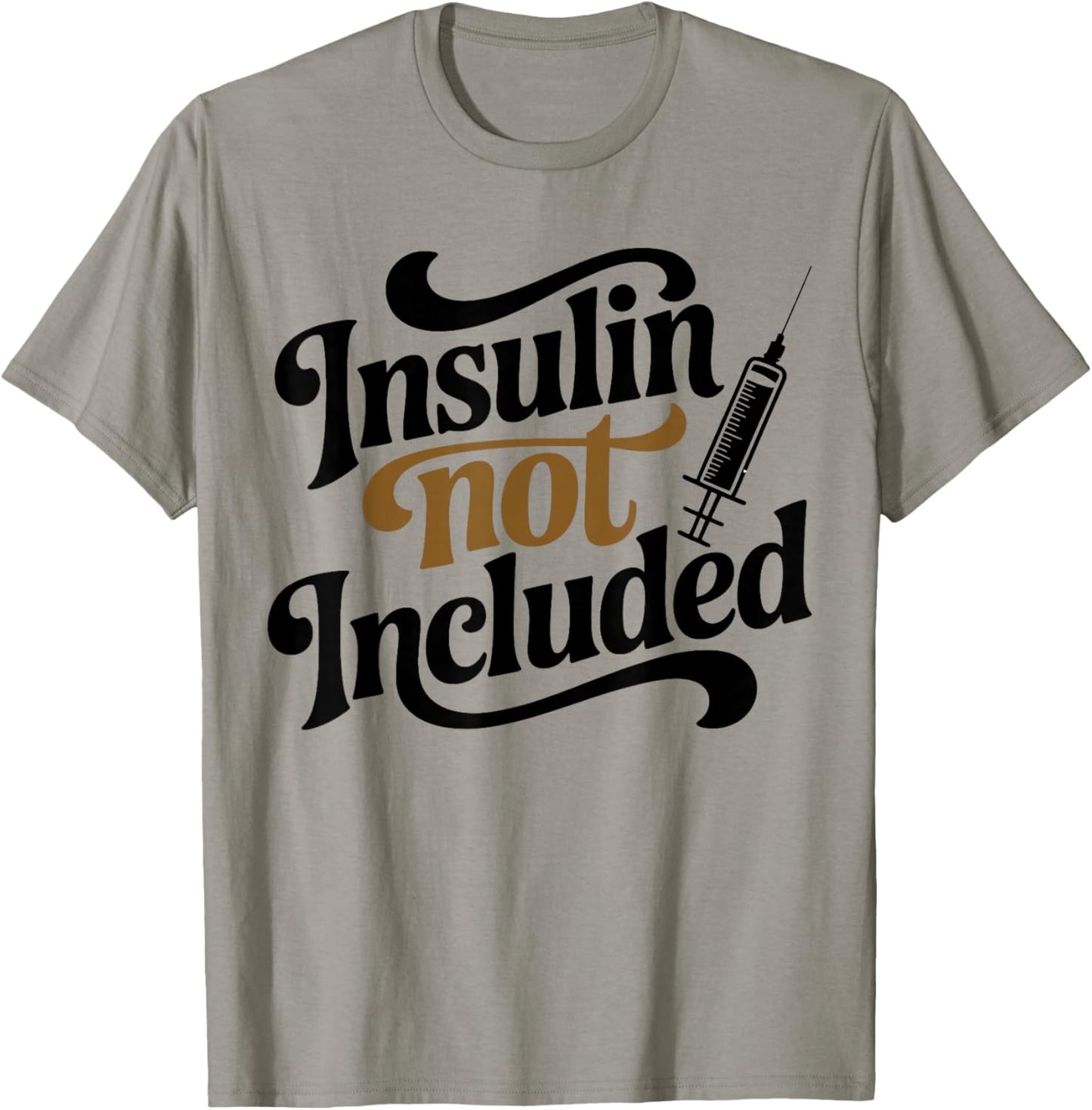 Insulin Not Included, Diabetic T2d T1d Diabetes Awareness T-Shirt - T-Shirt | Sand