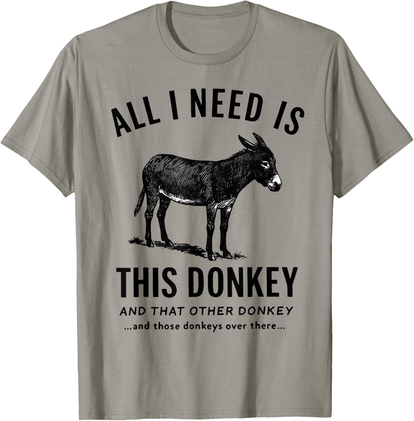 All I Need is This Donkey and That Other Donkey T-Shirt - T-Shirt | Sand