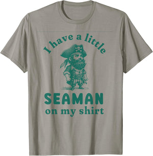 I Have A Little Seaman On My Shirt Funny Meme Sarcastic T-Shirt - T-Shirt | Sand