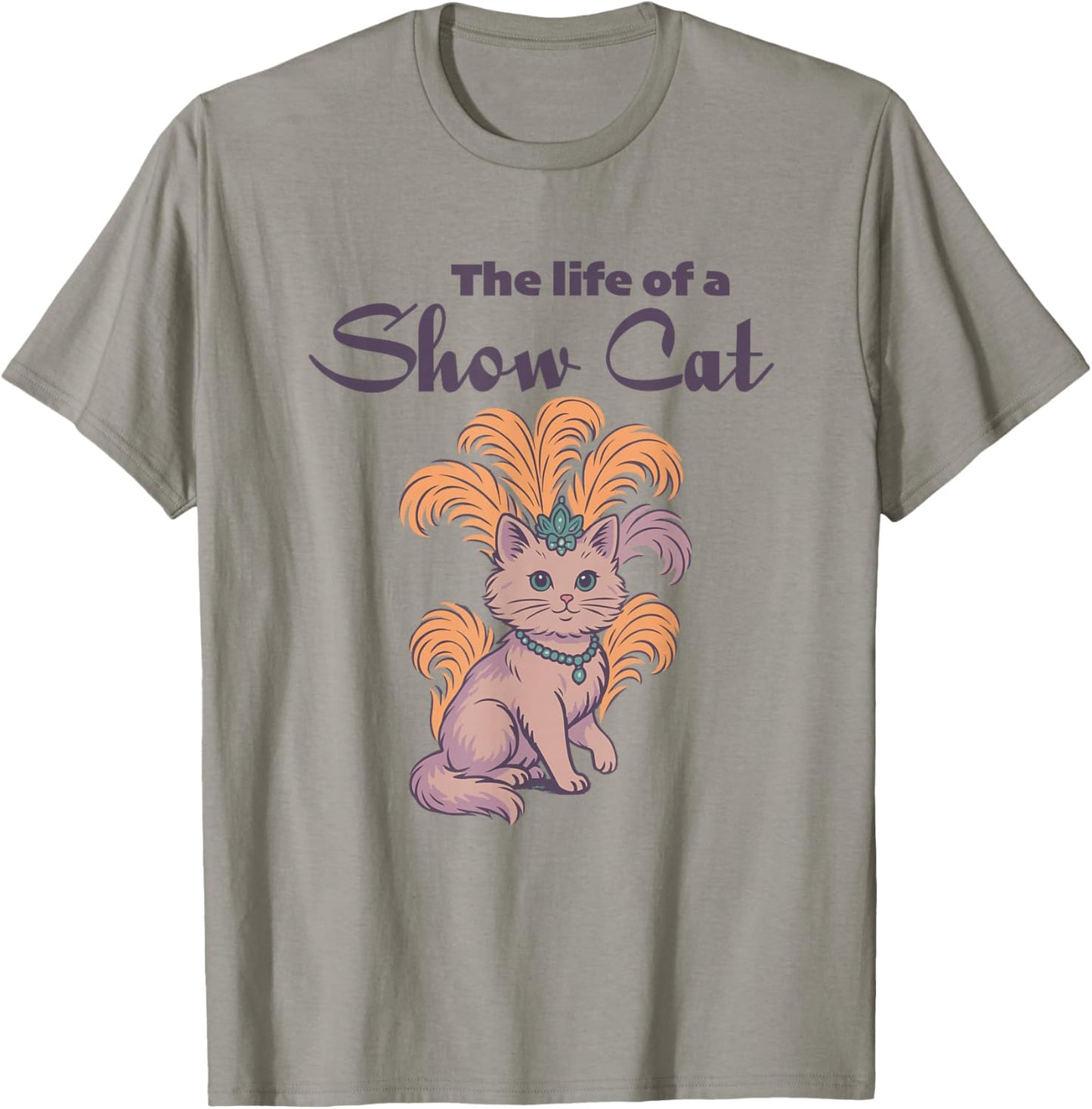 The Life of a Showcat Funny Cat Lover Women Girl Mom T-Shirt - T-Shirt | Sand
