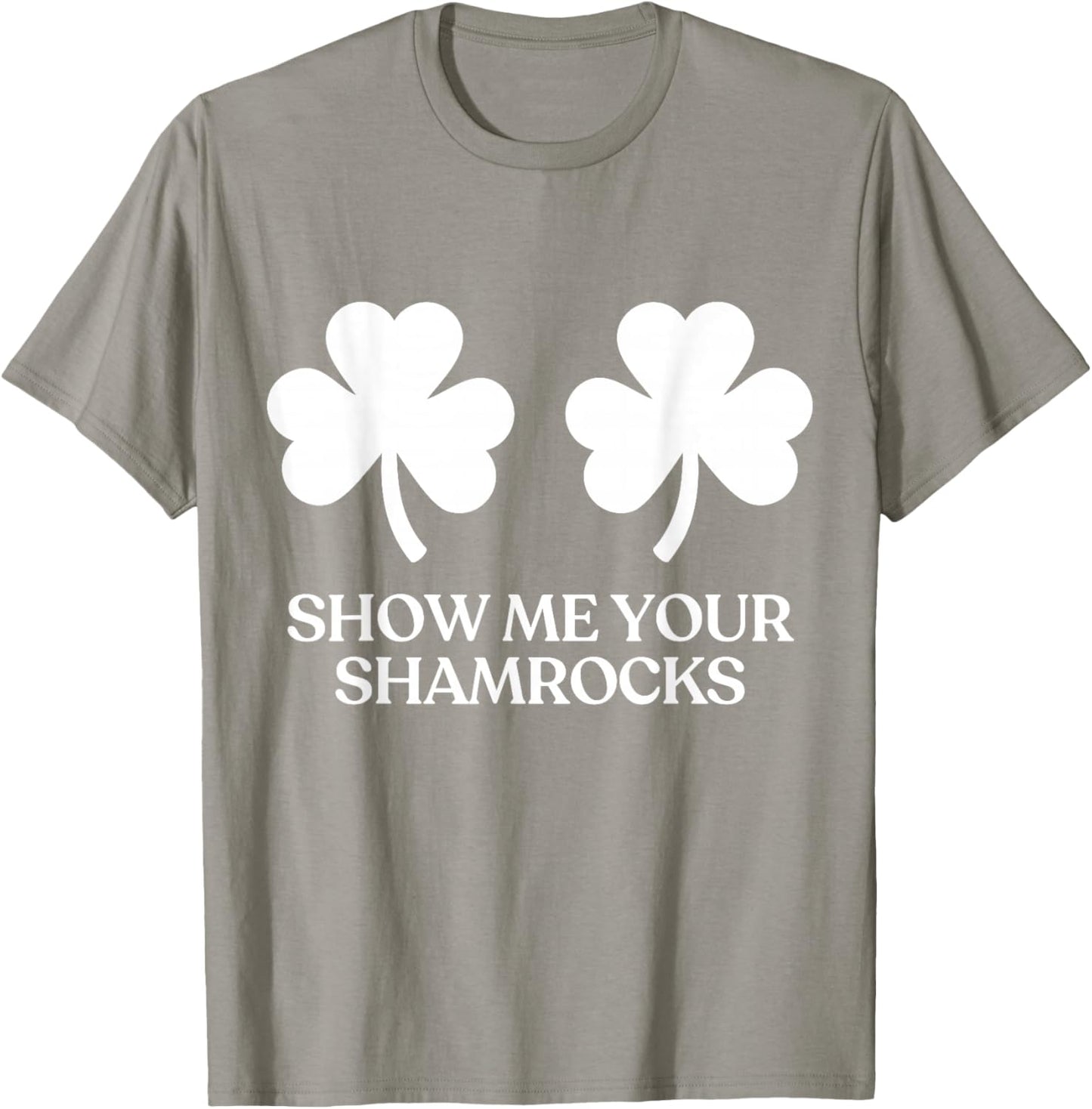 Show Me Your Shamrocks Boobs Tits Funny St Patricks Day T-Shirt - T-Shirt | Sand