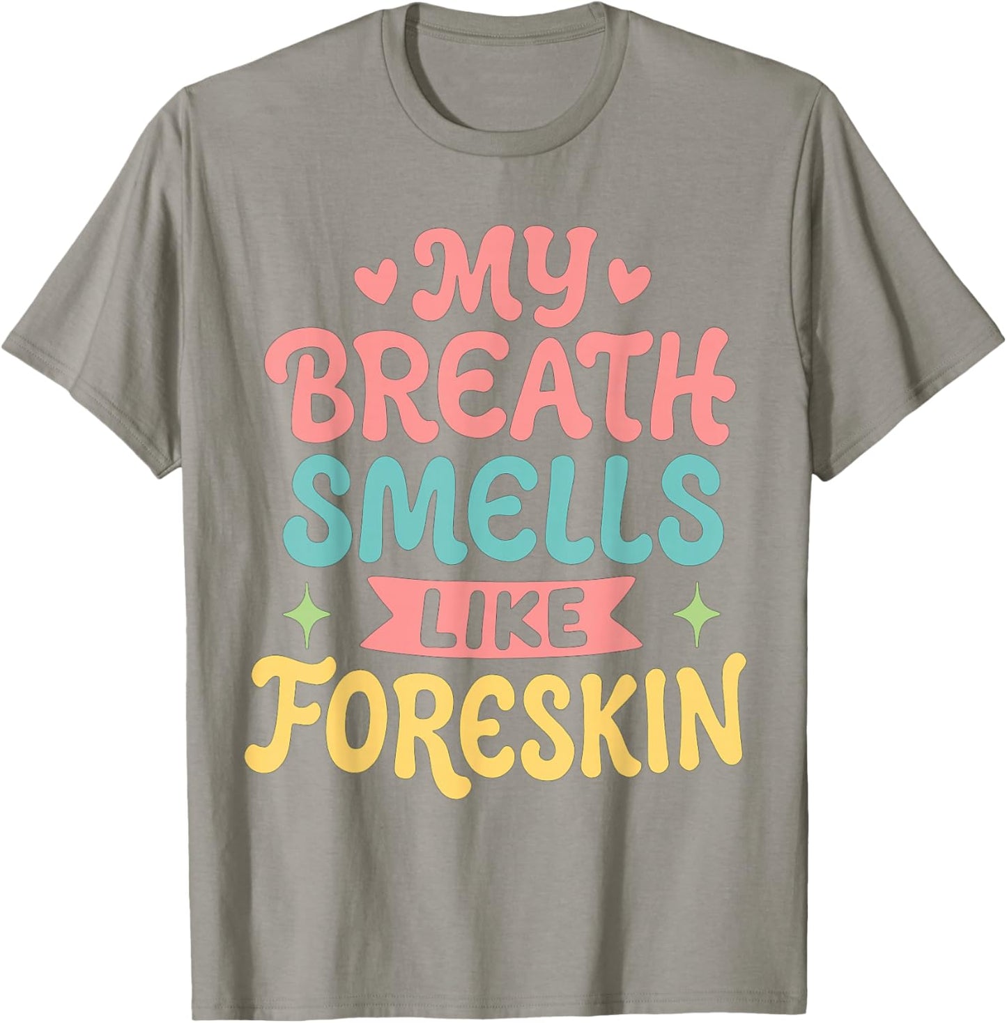 My Breath Smells Like Foreskin T-Shirt - T-Shirt | Sand