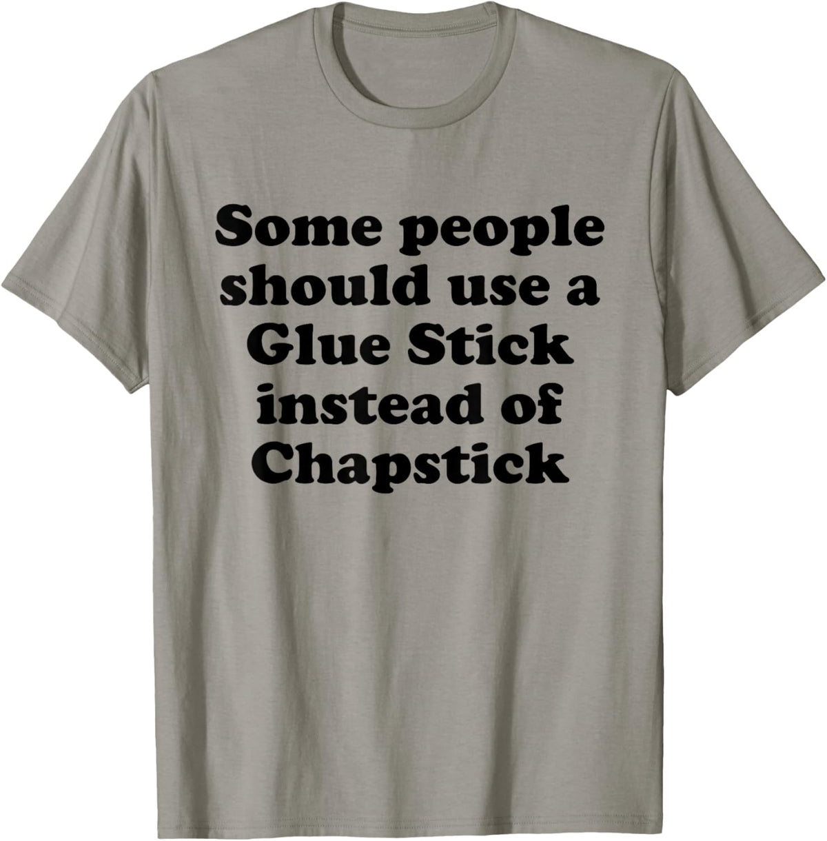 Some People Should Use A Glue Stick Instead of Chapstick T-Shirt - T-Shirt | Sand