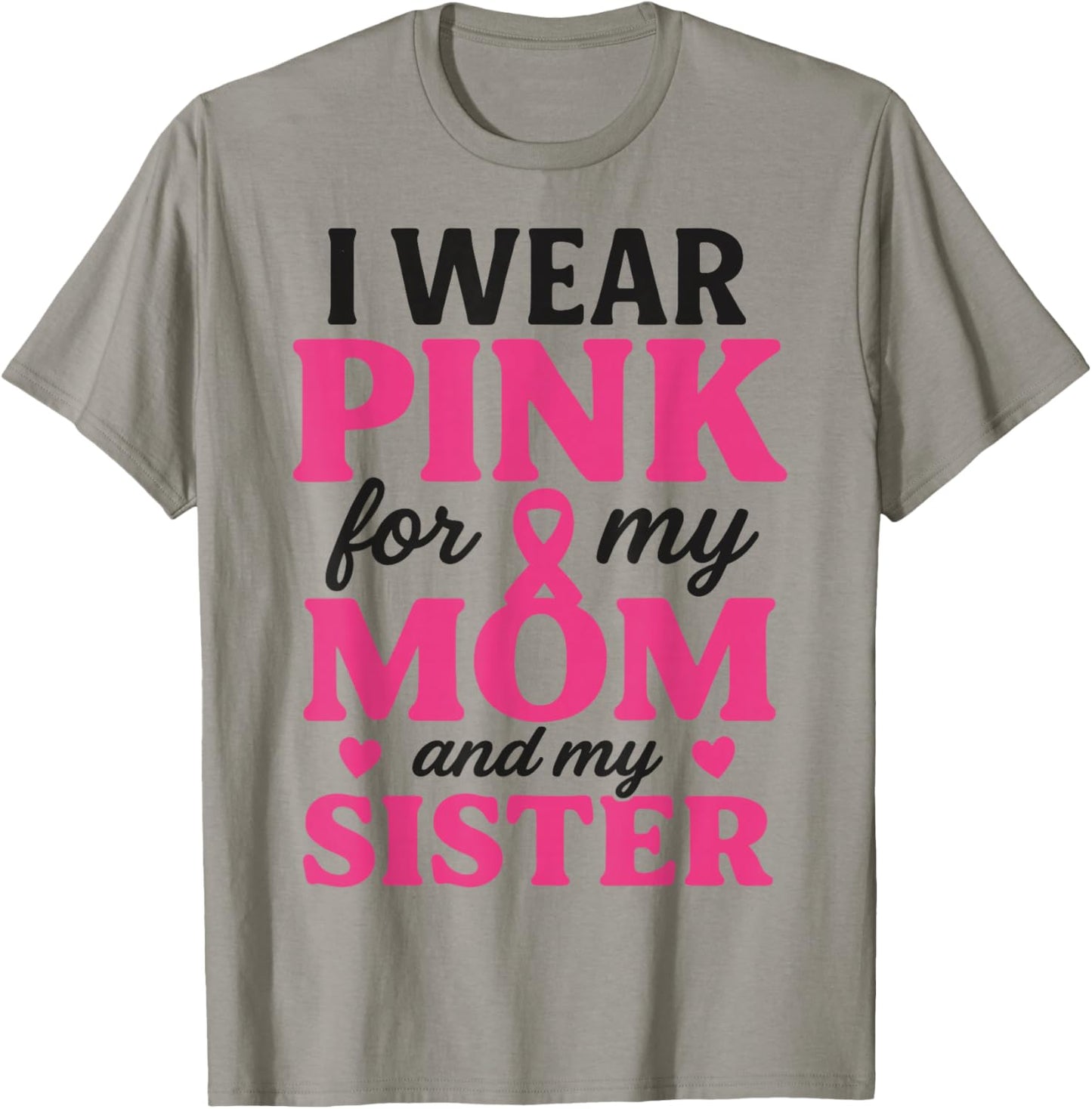 I Wear Pink for My Mom and Sister Breast Cancer Awareness T-Shirt - T-Shirt | Sand