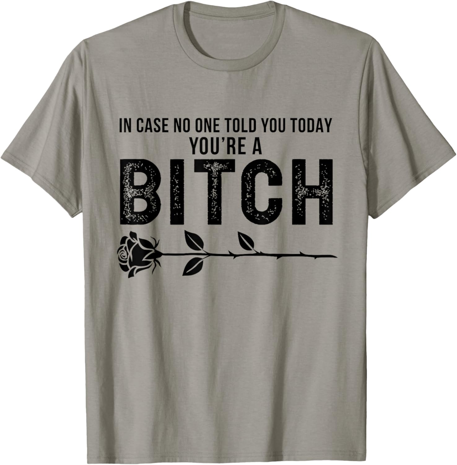 in Case No One Told You Today You're A Btch Rose Fun Sarcasm T-Shirt - T-Shirt | Sand