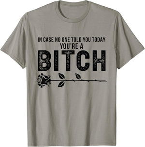 in Case No One Told You Today You're A Btch Rose Fun Sarcasm T-Shirt - T-Shirt | Sand