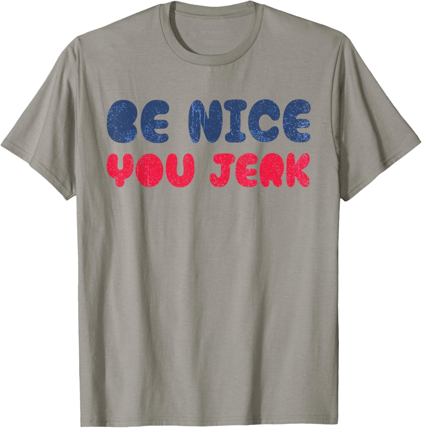 Be Nice You Jerk Funny Bold Quote T-Shirt - T-Shirt | Sand