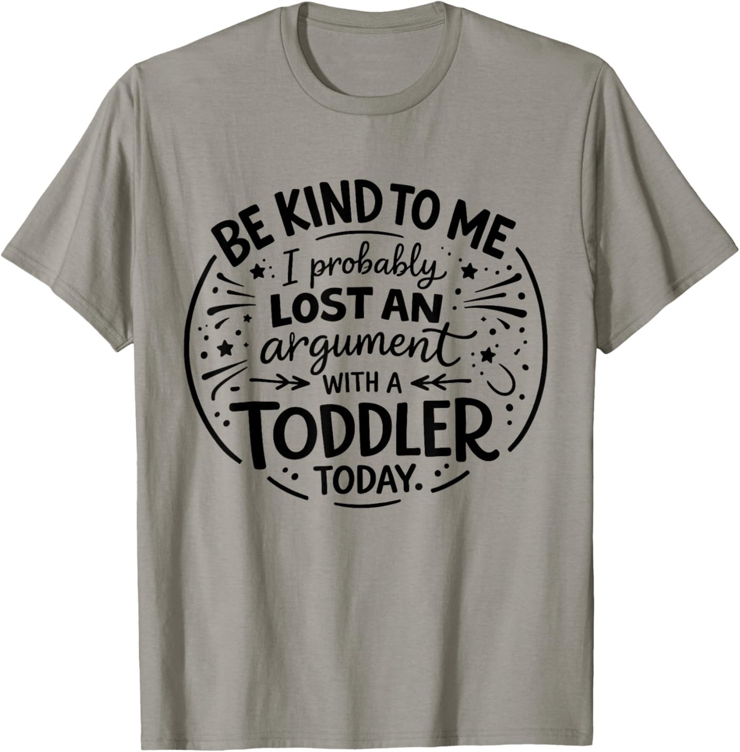 Be Nice to Me I Probably Lost an Argument to a Toddler Today T-Shirt - T-Shirt | Sand