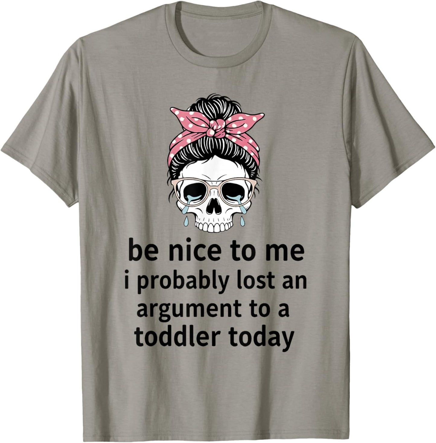 Be Nice to Me I Probably Lost an Argument to A Toddler Today T-Shirt - T-Shirt | Sand