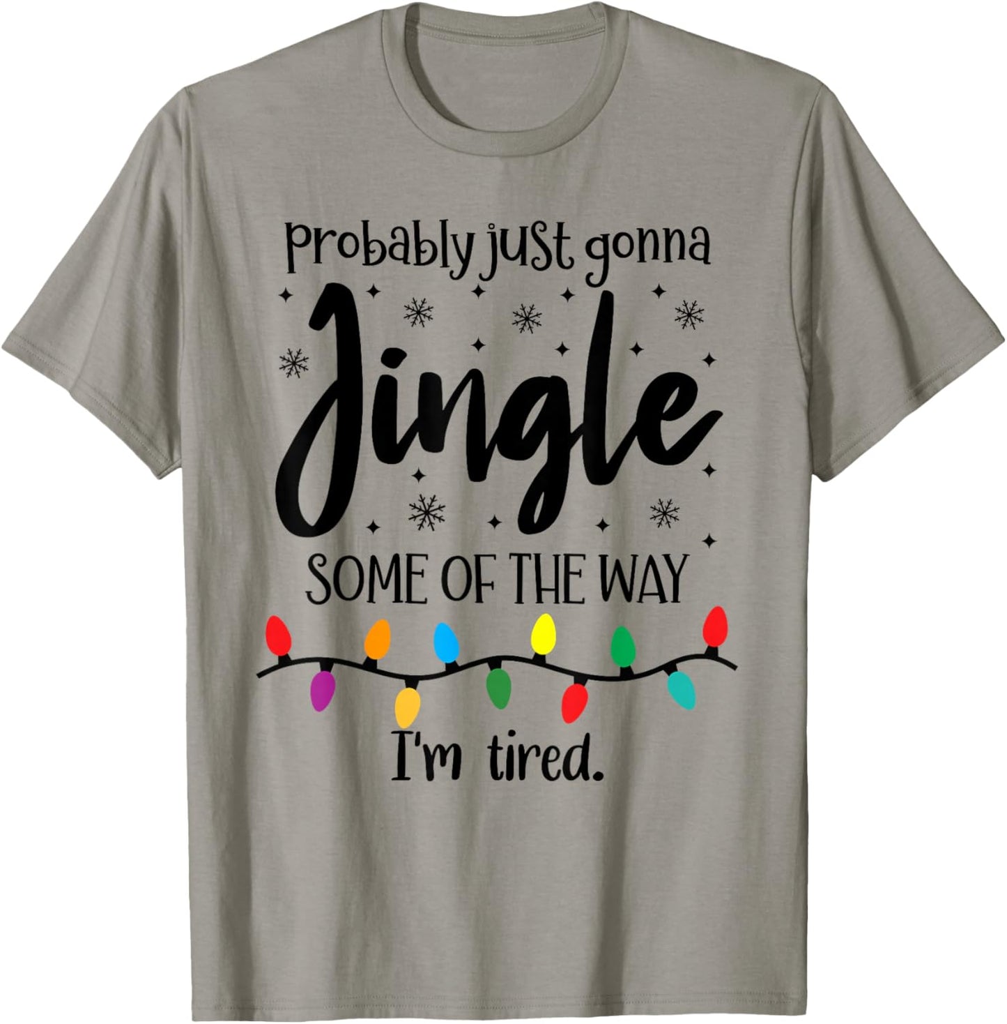 Probably Just Gonna Jingle Some of The Way Im Tired Xmas Joy T-Shirt - T-Shirt | Sand