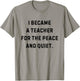 I Became a Teacher for the Peace and Quiet White Lie Party T-Shirt - T-Shirt | Sand