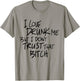 I Love Drunk Me But I Don't Trust That Bitch Drinking Lovers T-Shirt - T-Shirt | Sand