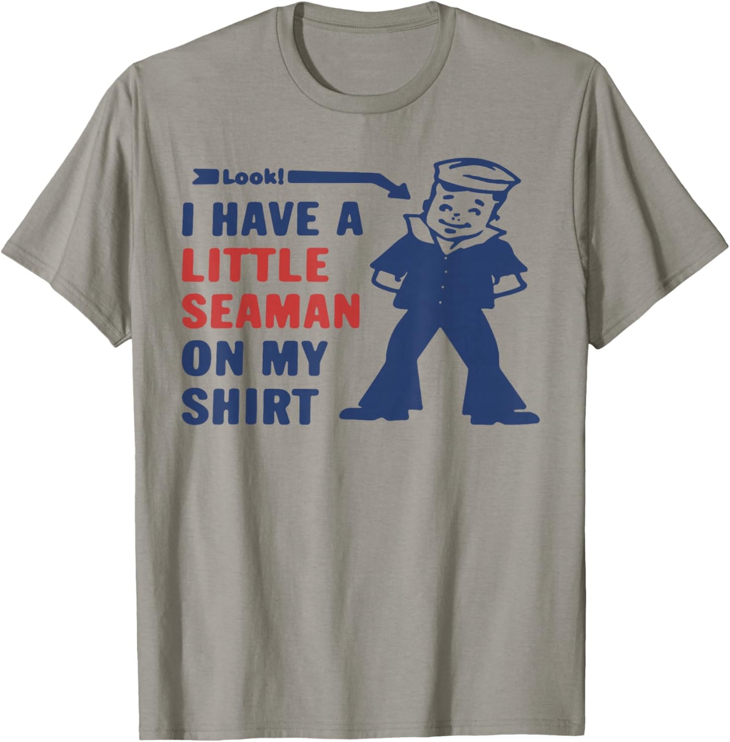 Look I Have A Little Seaman On My Shirt T-Shirt - T-Shirt | Sand
