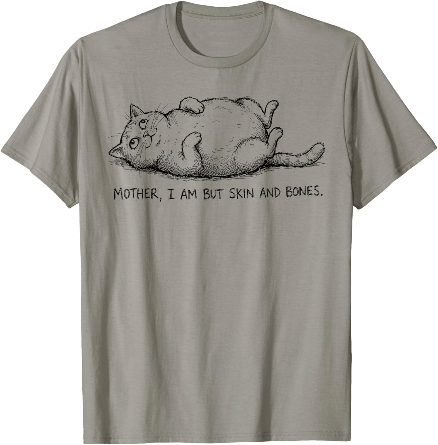 Mother, I Am But Skin and Bones Fat Kitty Kitten Cat Meme T-Shirt - T-Shirt | Sand