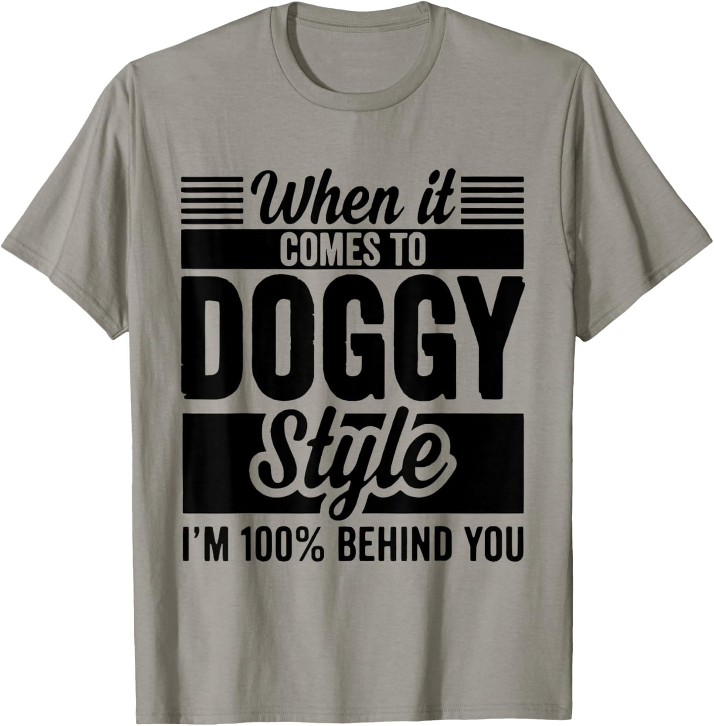 When It Comes to Doggy Style I'm 100 Behind You T-Shirt - T-Shirt | Sand