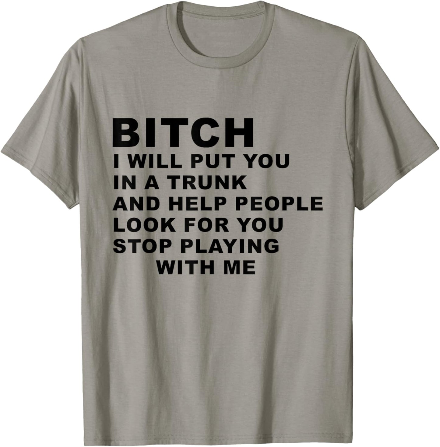Bitch I Will Put You in A Trunk and Help People Look for You T-Shirt - T-Shirt | Sand