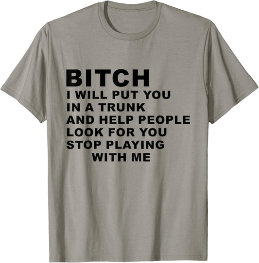 Bitch I Will Put You in A Trunk and Help People Look for You T-Shirt - T-Shirt | Sand