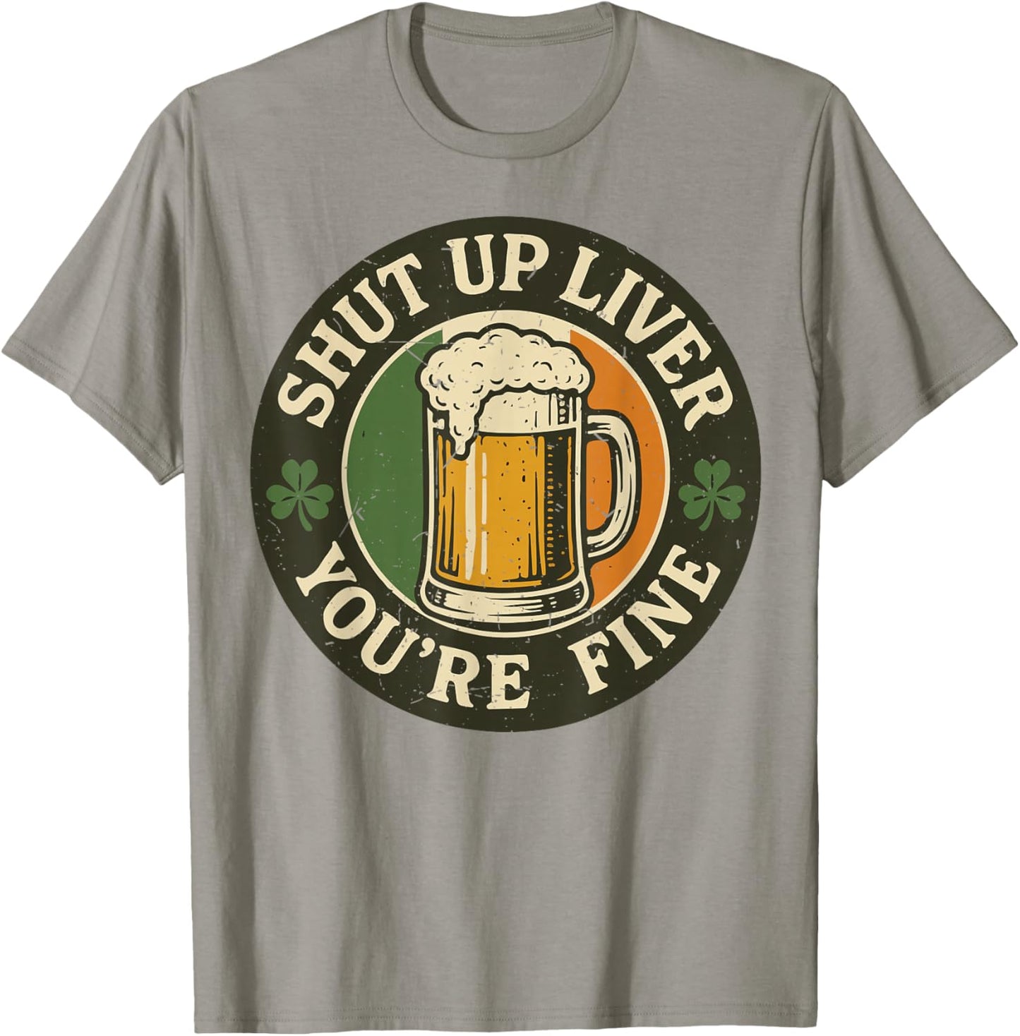 Shut Up Liver You're Fine Funny St Patrick Day Drinking T-Shirt - T-Shirt | Sand