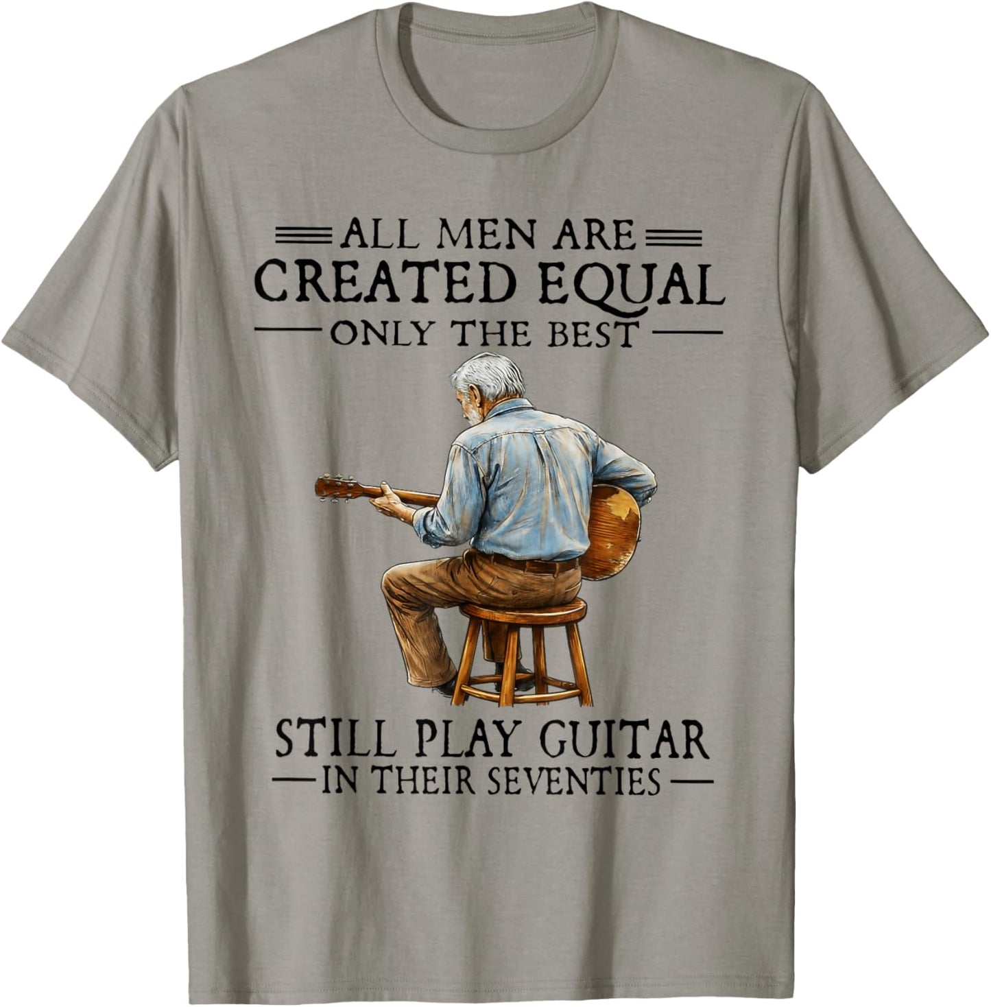 All Men are Created Equal Only The Best Still Play Guitar T-Shirt - T-Shirt | Sand