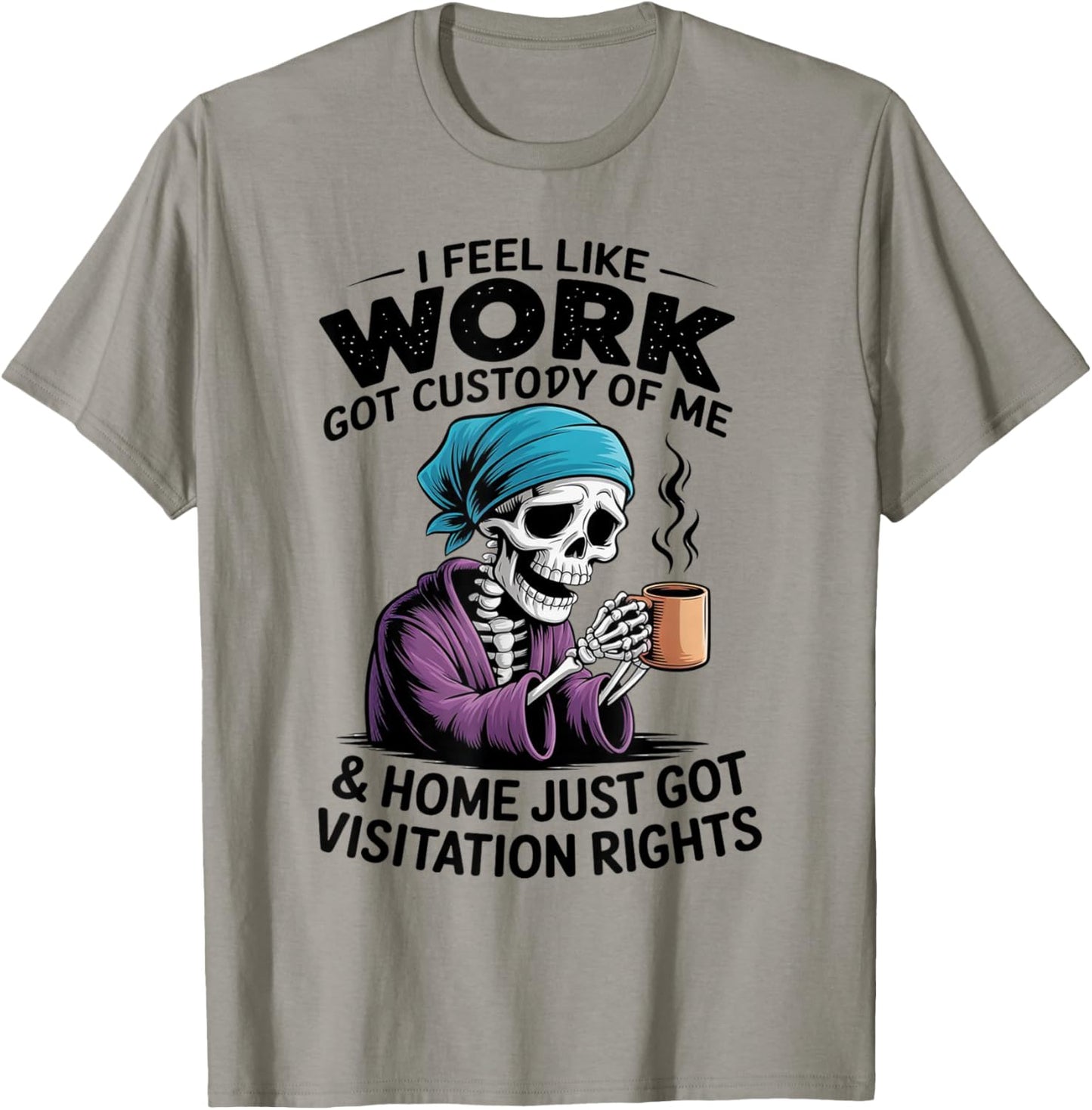I Feel Like Work Got Custody of Me Funny Sarcastic Saying T-Shirt - T-Shirt | Sand