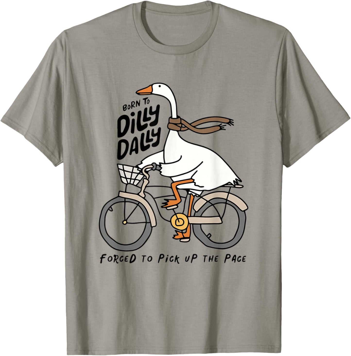 Born to Dilly Dally Forced to Pick Up The Pace Funny Goose T-Shirt - T-Shirt | Sand