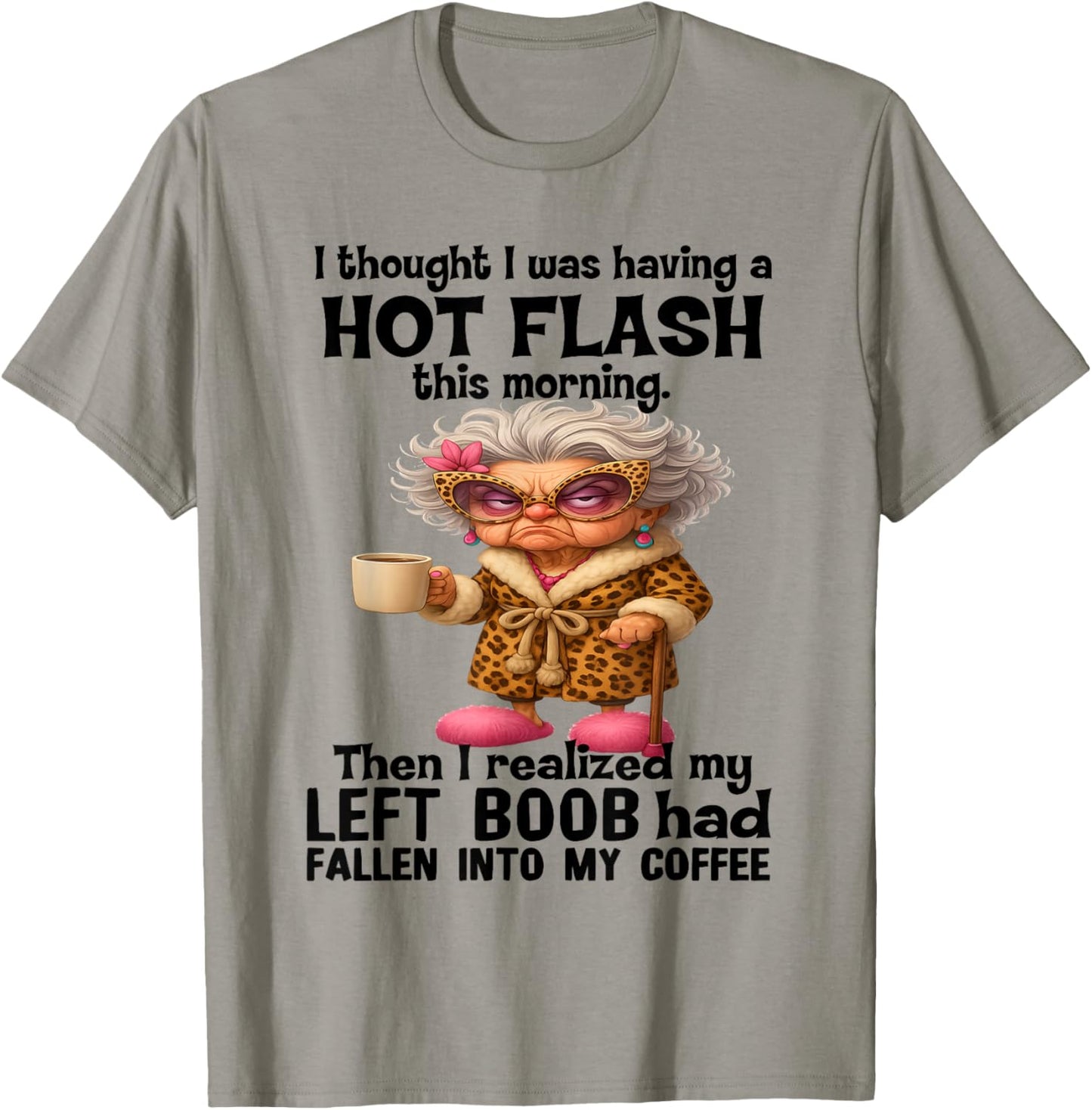 I Thought I was Having A Hot Flash This Morning T-Shirt - T-Shirt | Sand