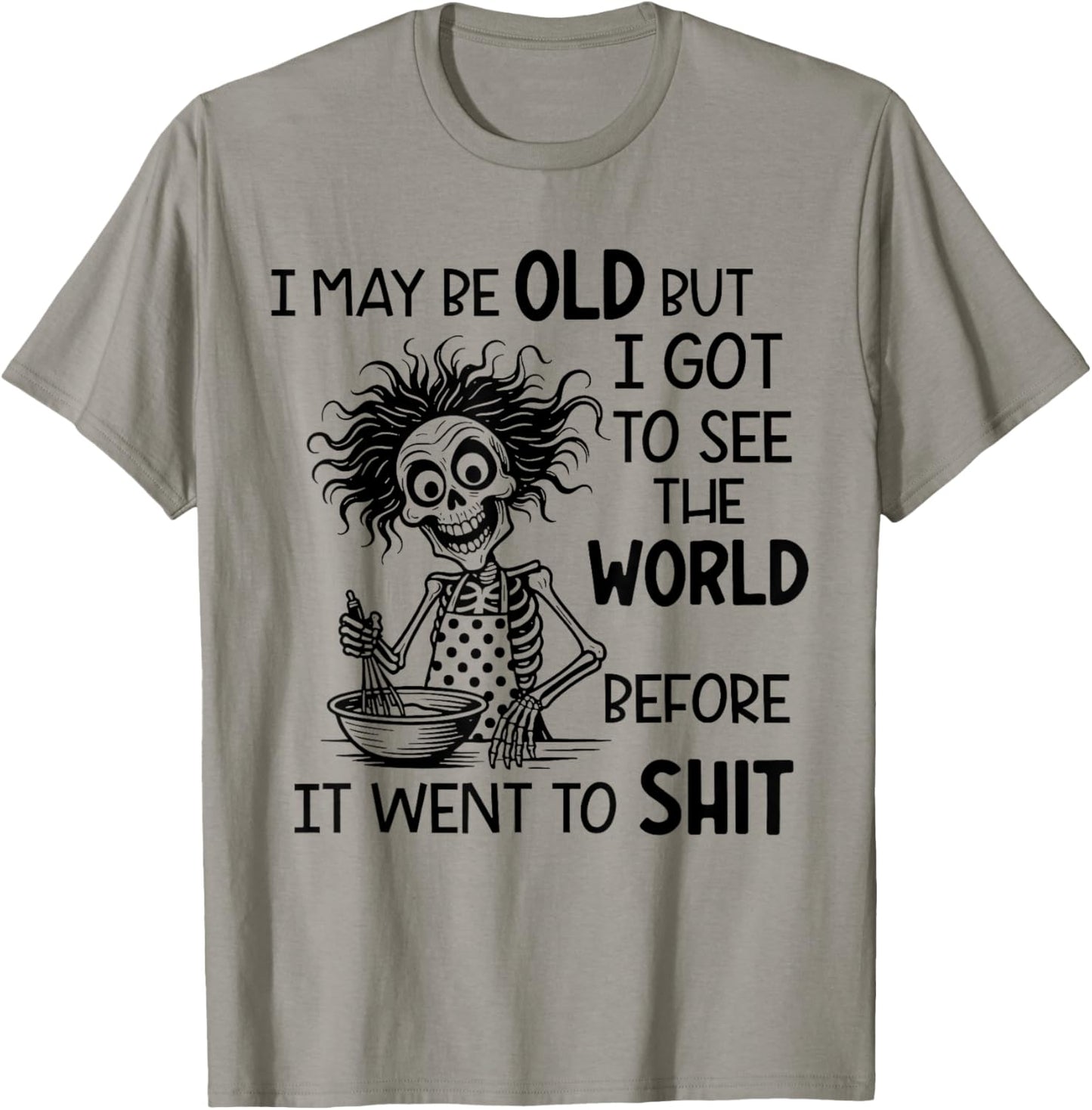 I May Be Old But I Got to See The World Before It Went to T-Shirt - T-Shirt | Sand