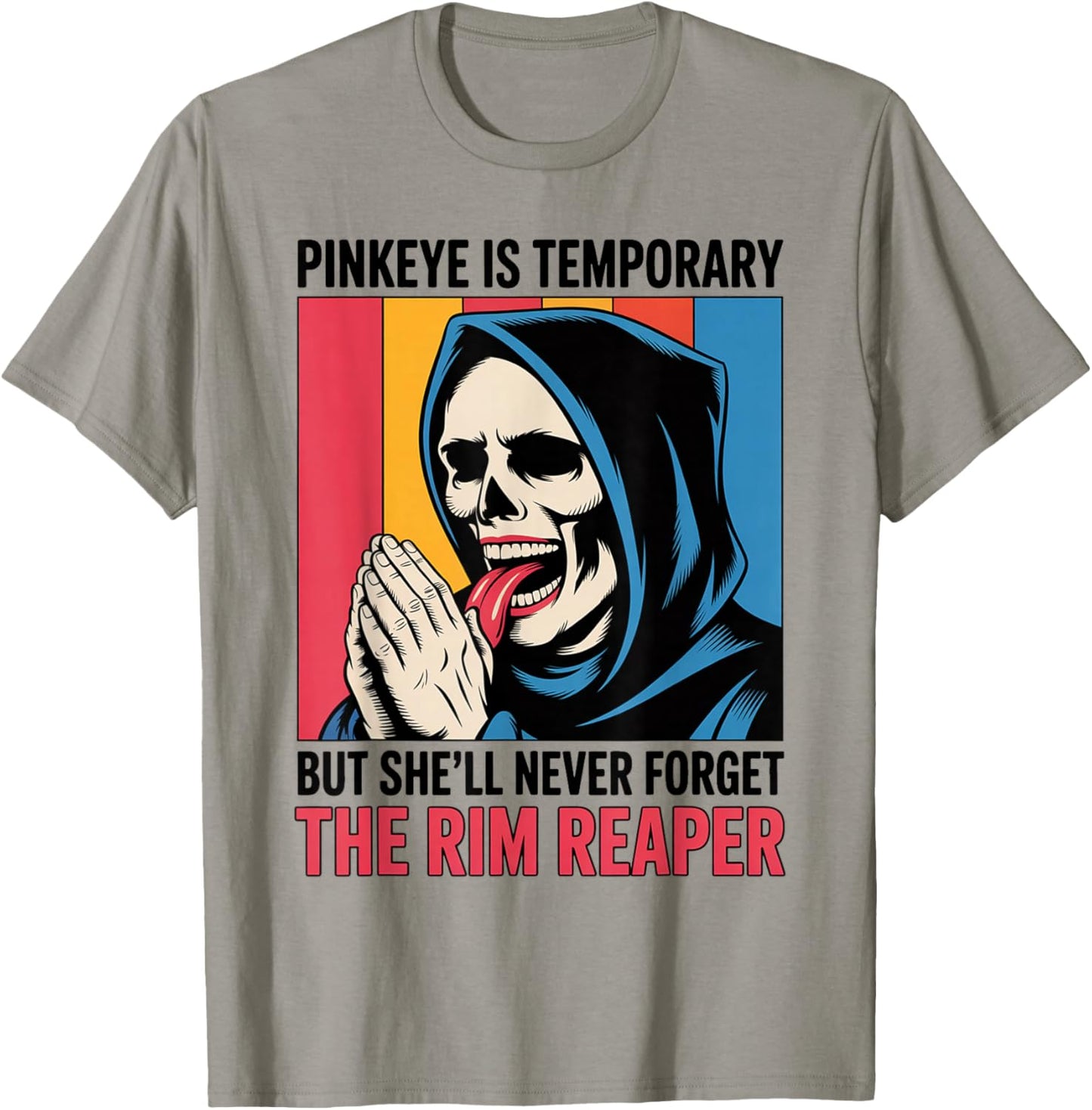 Pinkeye is Temporary But She'll Never Forget The Rim Reaper T-Shirt - T-Shirt | Sand
