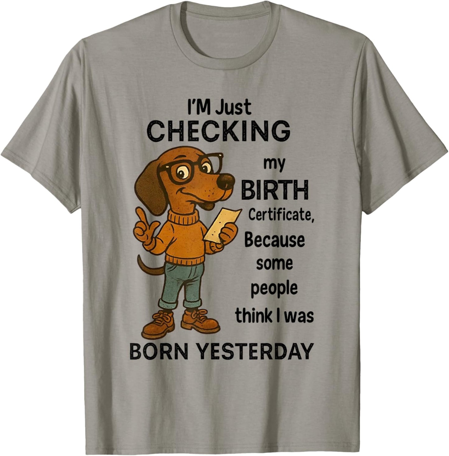 I'm Just Checking My Birth Certificate Because Some People T-Shirt - T-Shirt | Sand