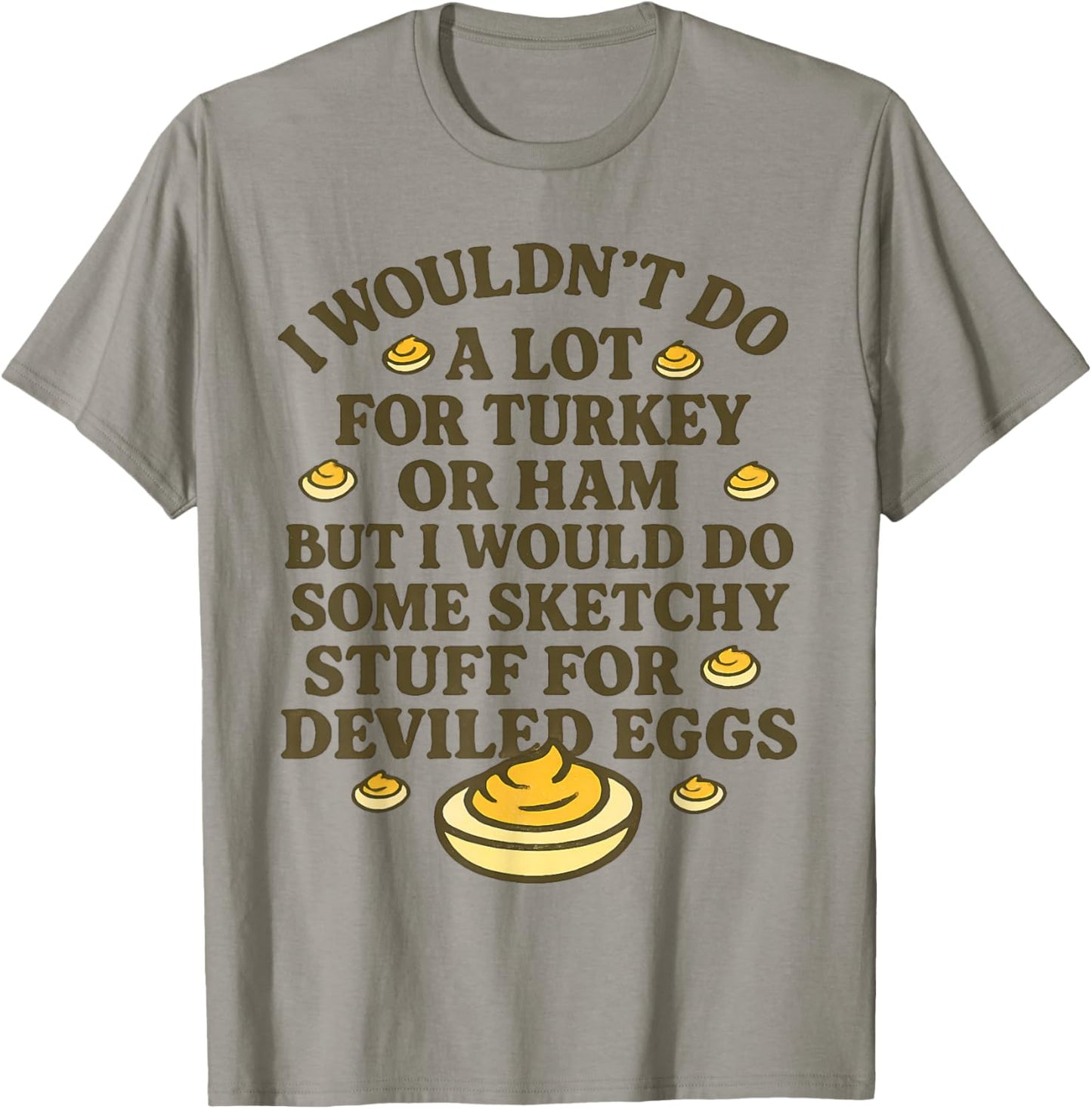 I Wouldn't Do A Lot for Turkey Or Ham But I Would Do Sketchy T-Shirt - T-Shirt | Sand