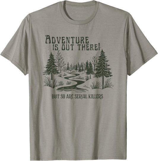 Adventure is Out There, But So are Serial Killers T-Shirt - T-Shirt | Sand