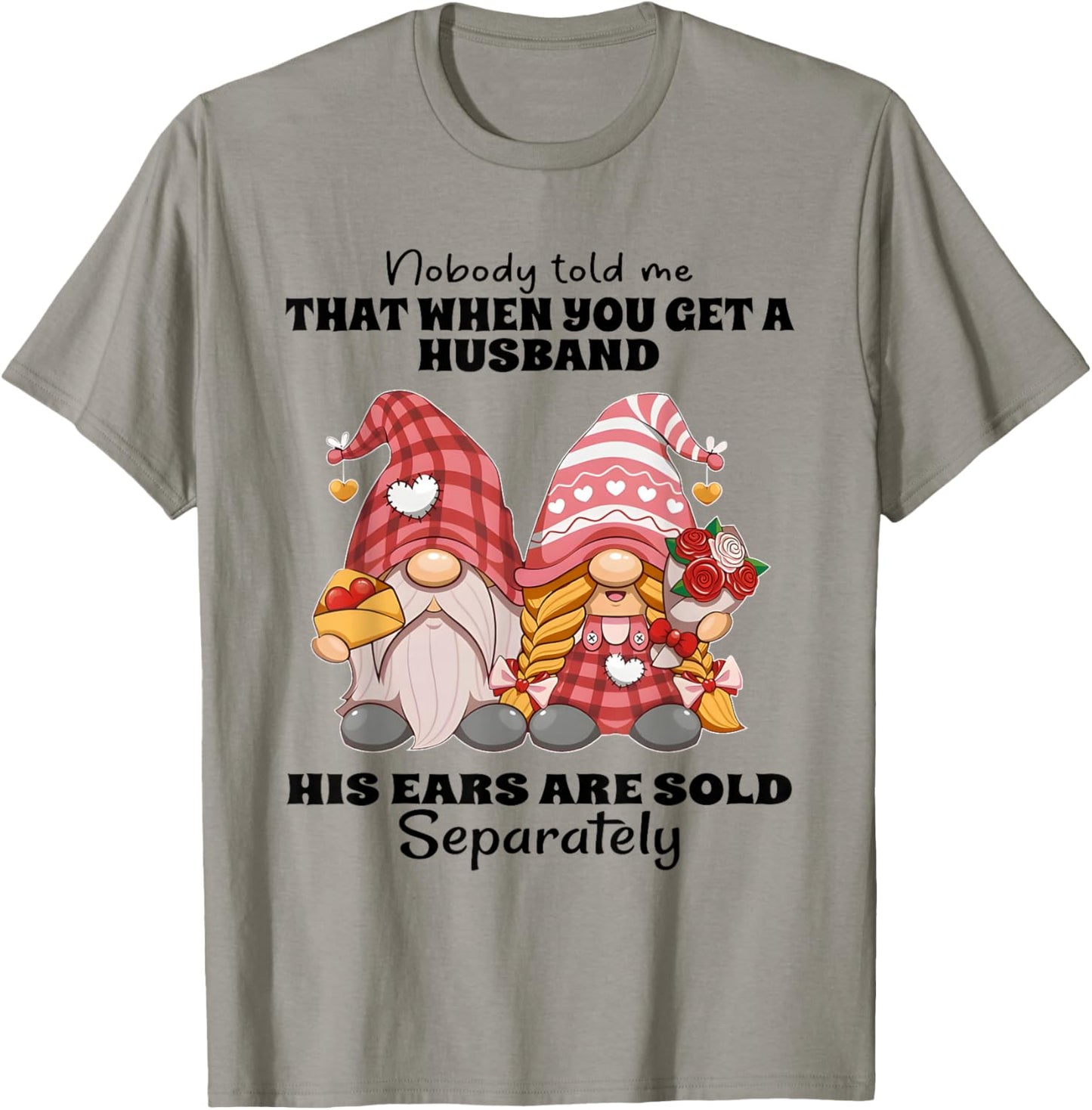 Nobody Told Me That When You Get A Husband His Ears are Sold T-Shirt - T-Shirt | Sand