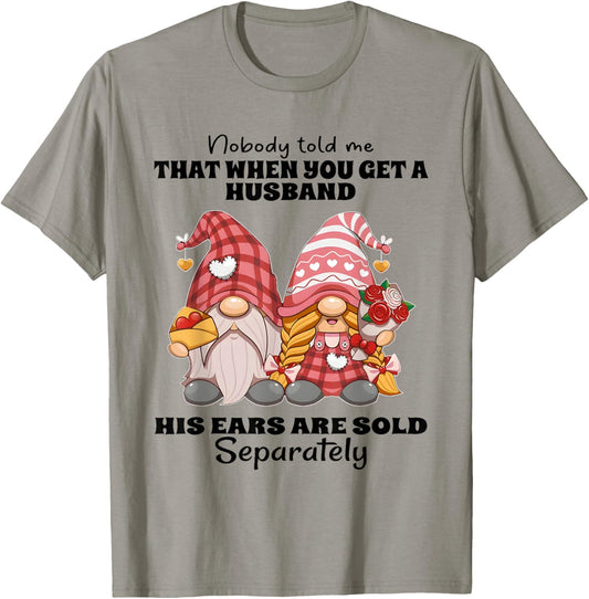 Nobody Told Me That When You Get A Husband His Ears are Sold T-Shirt - T-Shirt | Sand