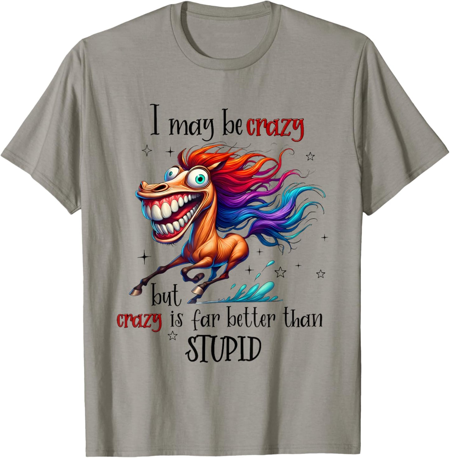Horse I May Be Crazy But Crazy is Far Better Than Stupid T-Shirt - T-Shirt | Sand