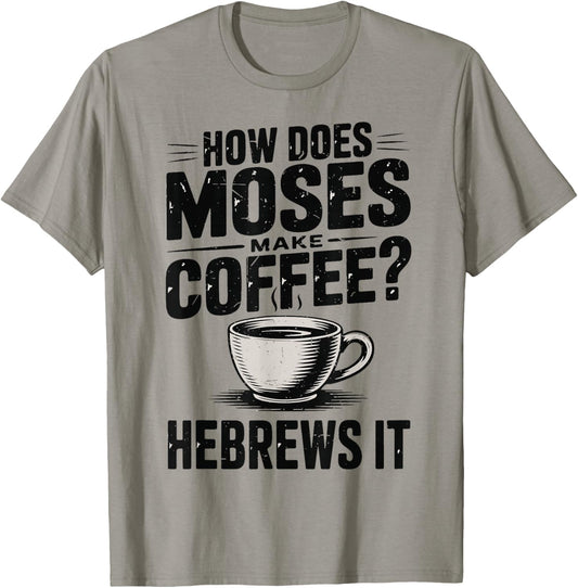 How Does Moses Makes Coffee Hebrews It Bible Humor Christian T-Shirt - T-Shirt | Sand