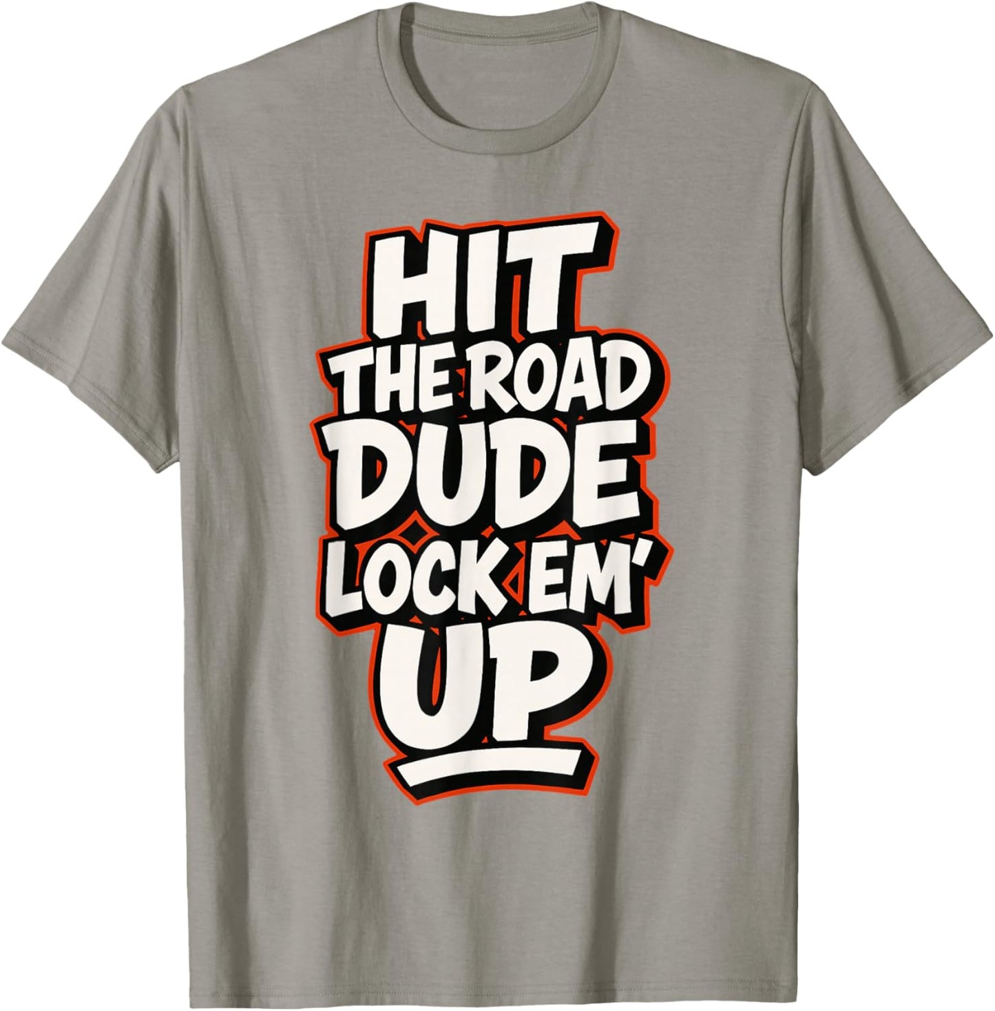 Hit The Road Dude Lock em' Up Funny Design T-Shirt - T-Shirt | Sand